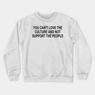 You can't love the culture and not support the people BLM Support Black Lives Crewneck Sweatshirt